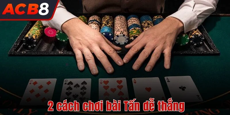 Cách Chơi Bài Tấn 4 2 cách chơi bài Tấn dễ thắng