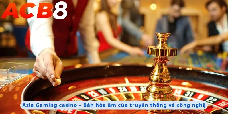 Asia Gaming Casino 1 Bản hòa âm truyền thống và công nghệ