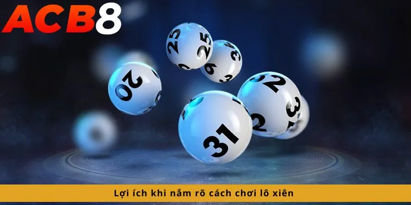 Cách Chơi Lô Xiên 3 Lợi ích khi nắm rõ cách chơi