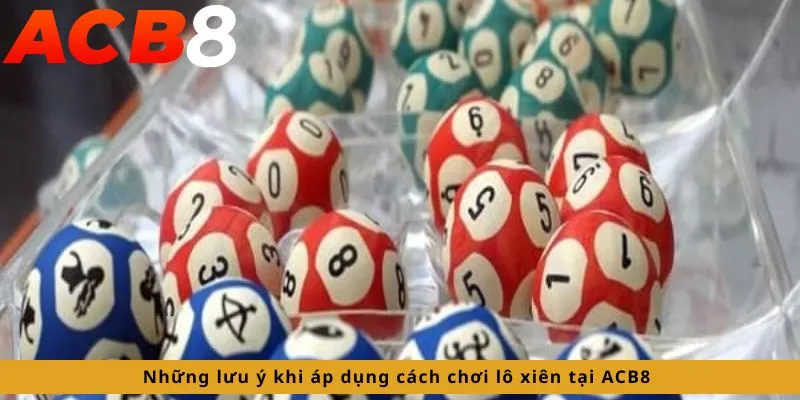 Cách Chơi Lô Xiên 4 Những lưu ý khi áp dụng