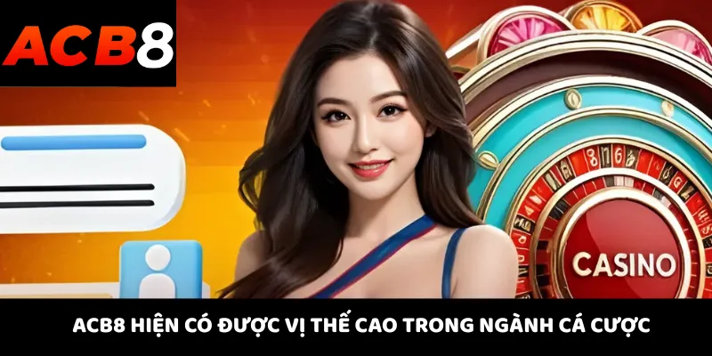 ACB8 2 ACB8 hiện có được vị thế cao trong ngành cá cược