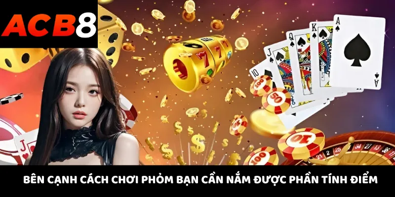 Cách Chơi Phỏm 3 Bên cạnh cách chơi phỏm bạn cần nắm được phần tính điểm