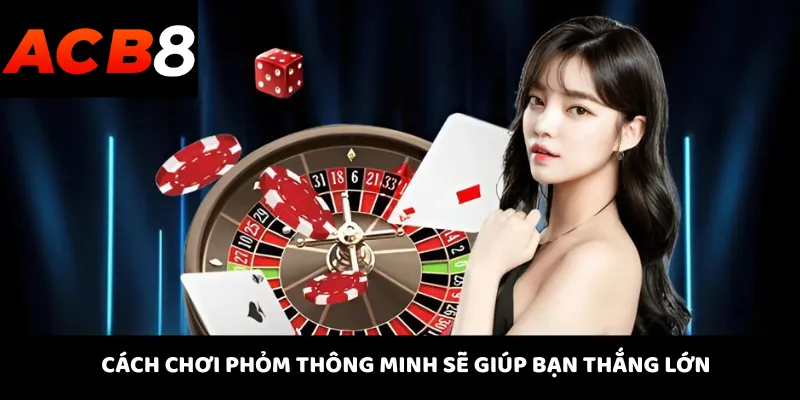 Cách Chơi Phỏm 4 Cách chơi phỏm thông minh sẽ giúp bạn thắng lớn