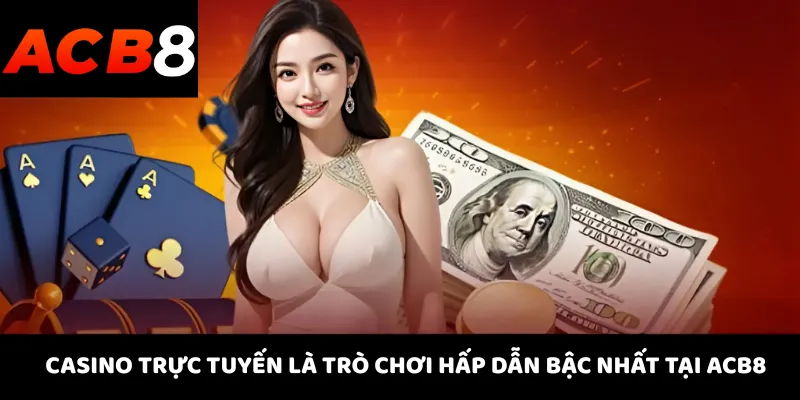 ACB8 3 Casino trực tuyến là trò chơi hấp dẫn bậc nhất tại ACB8