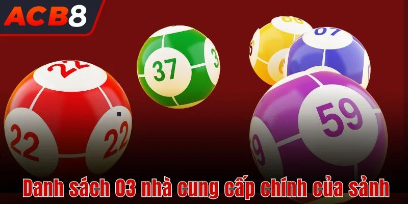 Xổ Số 2 Danh sách 03 nhà cung cấp chính của sảnh