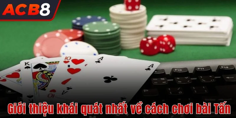 Cách Chơi Bài Tấn 2 Giới thiệu khái quát nhất về cách chơi bài Tấn