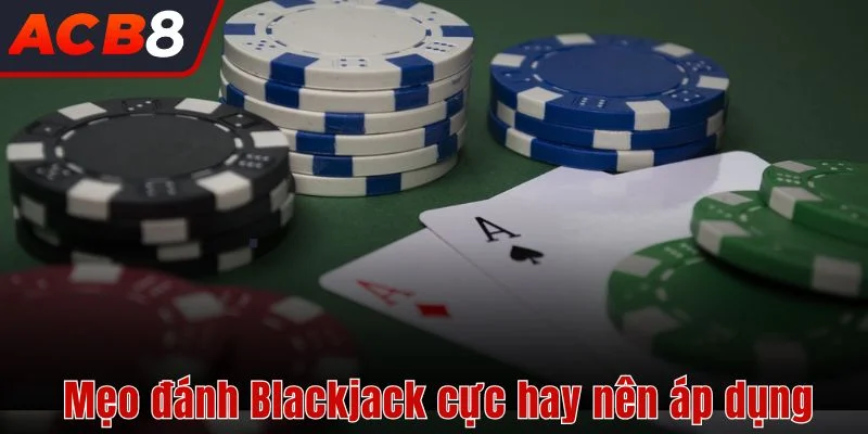 Cách Chơi Xì Dách 4 Mẹo đánh Blackjack cực hay mà bạn nên áp dụng